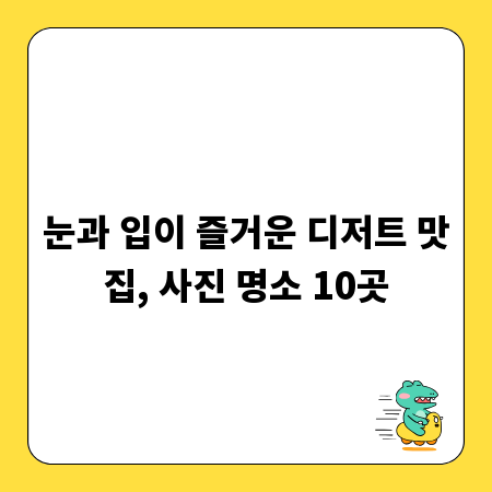 눈과 입이 즐거운 디저트 맛집, 사진 명소 10곳