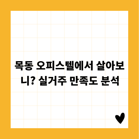 목동 오피스텔에서 살아보니? 실거주 만족도 분석