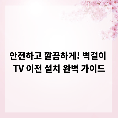 안전하고 깔끔하게! 벽걸이 TV 이전 설치 완벽 가이드