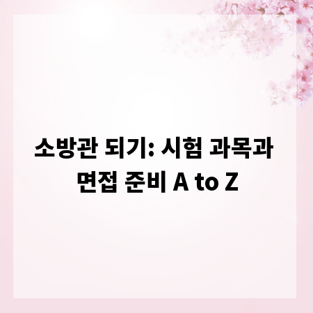 소방관 되기: 시험 과목과 면접 준비 A to Z