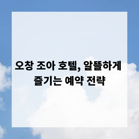 오창 조아 호텔, 알뜰하게 즐기는 예약 전략