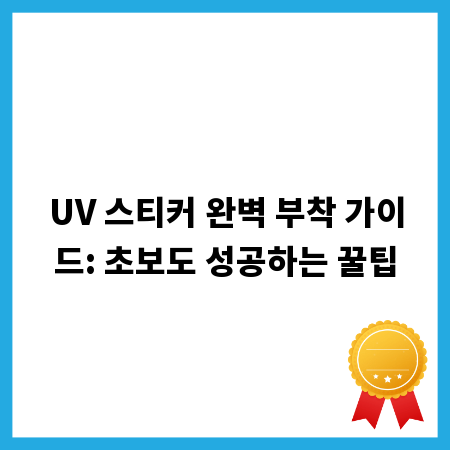 UV 스티커 완벽 부착 가이드: 초보도 성공하는 꿀팁