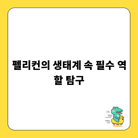 바다의 수호자 펠리컨, 그들이 생태계에 미치는 영향