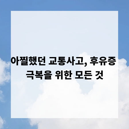 아찔했던 교통사고, 후유증 극복을 위한 모든 것