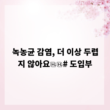 녹농균 감염, 더 이상 두렵지 않아요
# 도입부