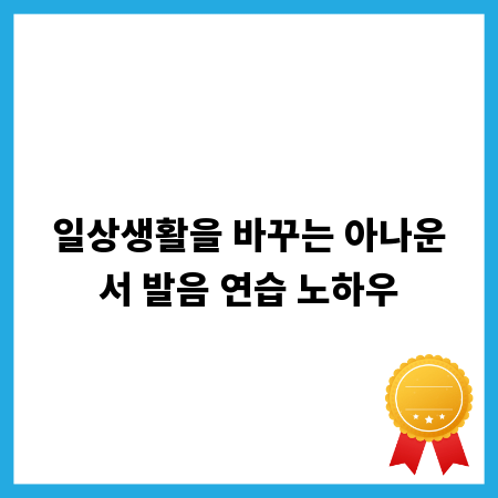 일상생활을 바꾸는 아나운서 발음 연습 노하우
