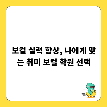 보컬 실력 향상, 나에게 맞는 취미 보컬 학원 선택