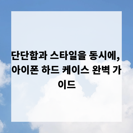 단단함과 스타일을 동시에, 아이폰 하드 케이스 완벽 가이드