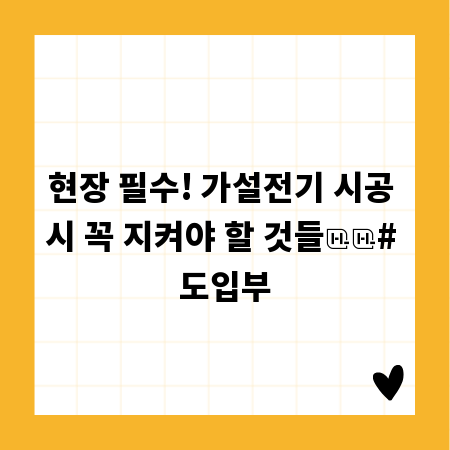 현장 필수! 가설전기 시공 시 꼭 지켜야 할 것들

# 도입부