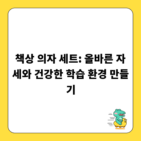 책상 의자 세트: 올바른 자세와 건강한 학습 환경 만들기