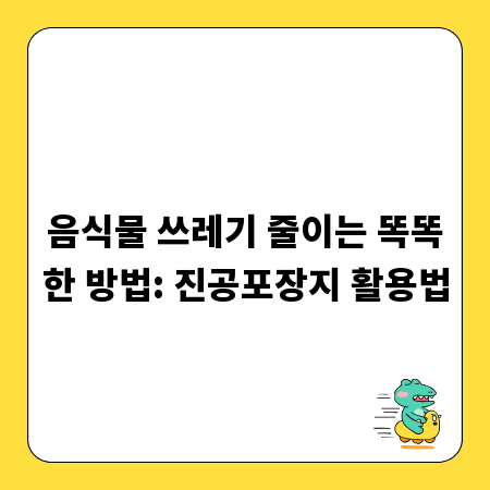 음식물 쓰레기 줄이는 똑똑한 방법: 진공포장지 활용법