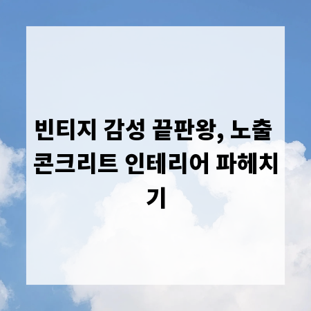 빈티지 감성 끝판왕, 노출 콘크리트 인테리어 파헤치기