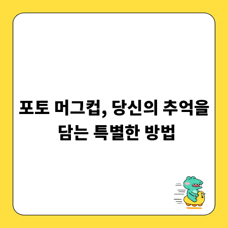 포토 머그컵, 당신의 추억을 담는 특별한 방법