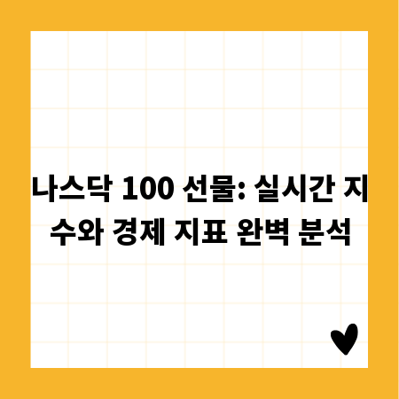 나스닥 100 선물: 실시간 지수와 경제 지표 완벽 분석