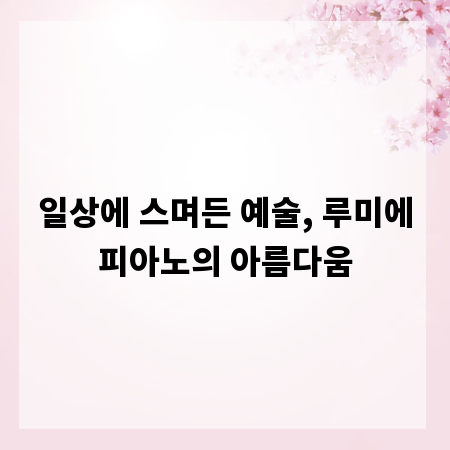 일상에 스며든 예술, 루미에피아노의 아름다움