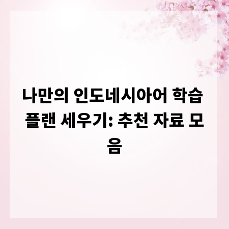 나만의 인도네시아어 학습 플랜 세우기: 추천 자료 모음