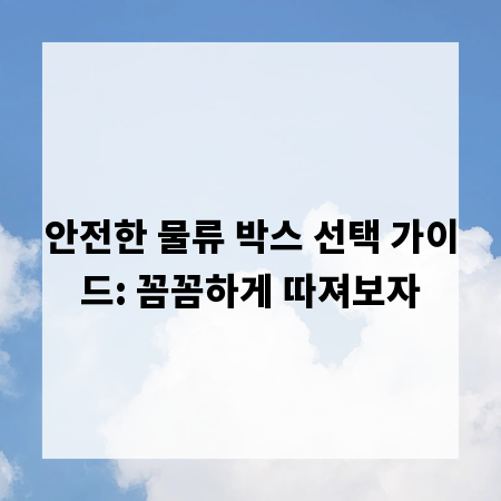안전한 물류 박스 선택 가이드: 꼼꼼하게 따져보자