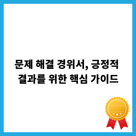 문제 해결 경위서, 긍정적 결과를 위한 핵심 가이드