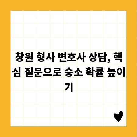 창원 형사 변호사 상담, 핵심 질문으로 승소 확률 높이기