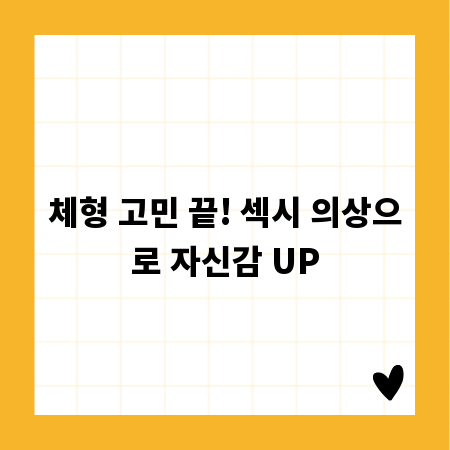 체형 고민 끝! 섹시 의상으로 자신감 UP