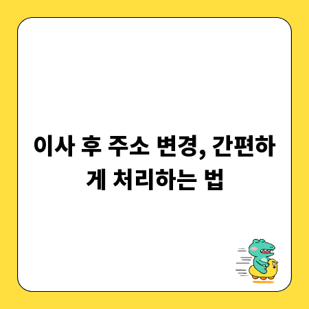 주소 변경, 놓치면 후회할 필수 확인 사항