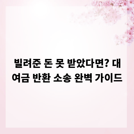 빌려준 돈 못 받았다면? 대여금 반환 소송 완벽 가이드