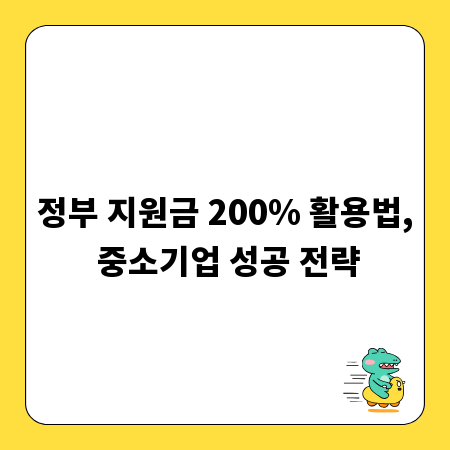 정부 지원금 200% 활용법, 중소기업 성공 전략
