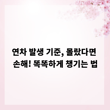 연차 발생 기준, 몰랐다면 손해! 똑똑하게 챙기는 법