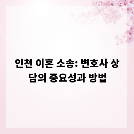 인천 이혼 소송: 변호사 상담의 중요성과 방법
