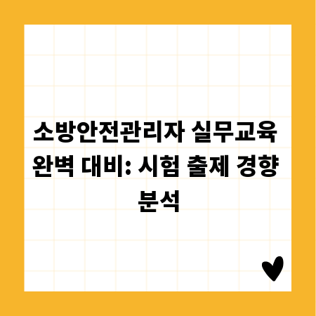 소방안전관리자 실무교육 완벽 대비: 시험 출제 경향 분석