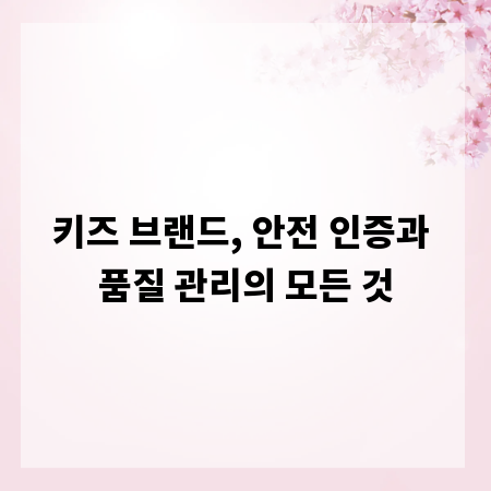 키즈 브랜드, 안전 인증과 품질 관리의 모든 것