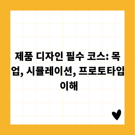 제품 디자인 필수 코스: 목업, 시뮬레이션, 프로토타입 이해