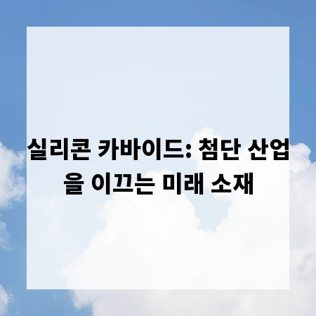 실리콘 카바이드: 첨단 산업을 이끄는 미래 소재
