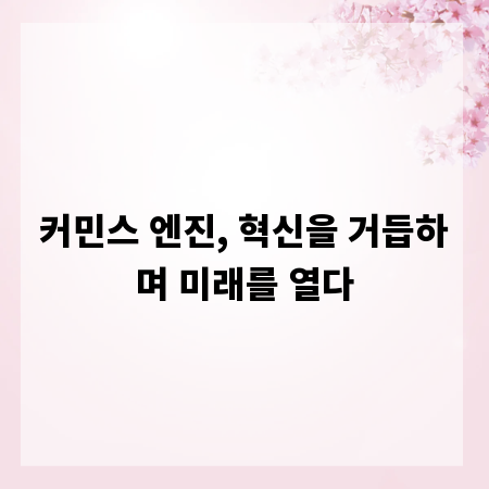 커민스 엔진, 혁신을 거듭하며 미래를 열다