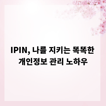 IPIN, 나를 지키는 똑똑한 개인정보 관리 노하우