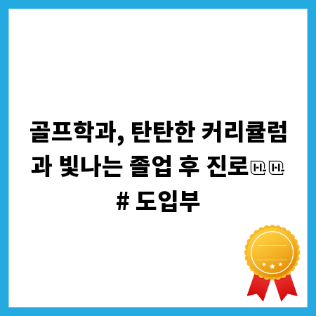 골프학과, 탄탄한 커리큘럼과 빛나는 졸업 후 진로
# 도입부