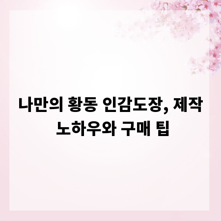 나만의 황동 인감도장, 제작 노하우와 구매 팁