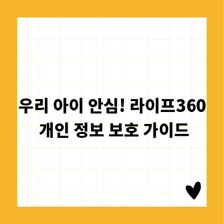 우리 아이 안심! 라이프360 개인 정보 보호 가이드