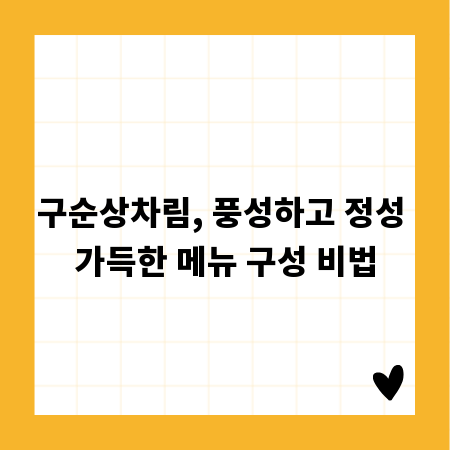 구순상차림, 풍성하고 정성 가득한 메뉴 구성 비법
