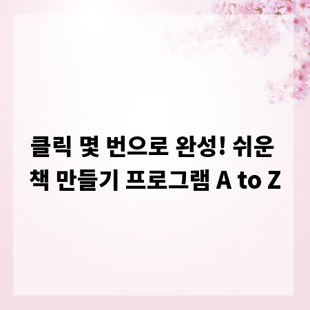 클릭 몇 번으로 완성! 쉬운 책 만들기 프로그램 A to Z