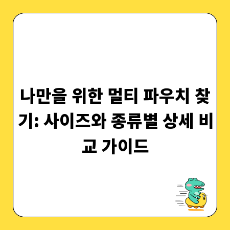 나만을 위한 멀티 파우치 찾기: 사이즈와 종류별 상세 비교 가이드