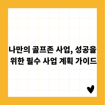 나만의 골프존 사업, 성공을 위한 필수 사업 계획 가이드