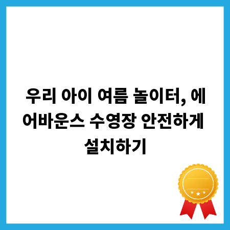 우리 아이 여름 놀이터, 에어바운스 수영장 안전하게 설치하기