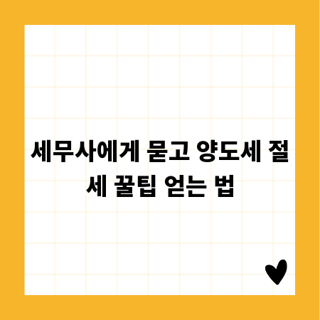 세무사에게 묻고 양도세 절세 꿀팁 얻는 법