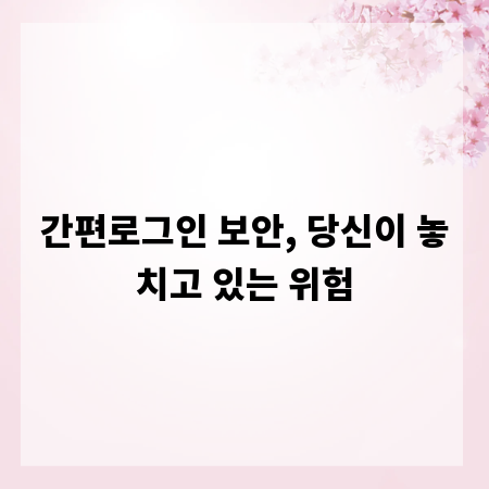 간편로그인 보안, 당신이 놓치고 있는 위험