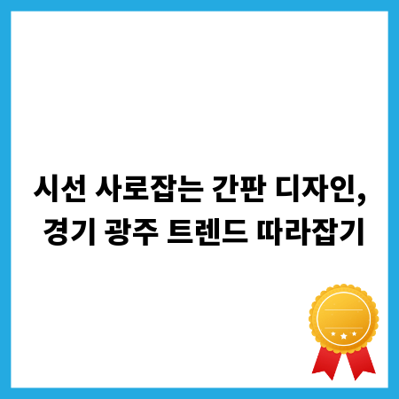 시선 사로잡는 간판 디자인, 경기 광주 트렌드 따라잡기