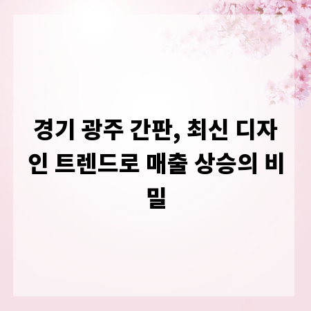 경기 광주 간판, 최신 디자인 트렌드로 매출 상승의 비밀