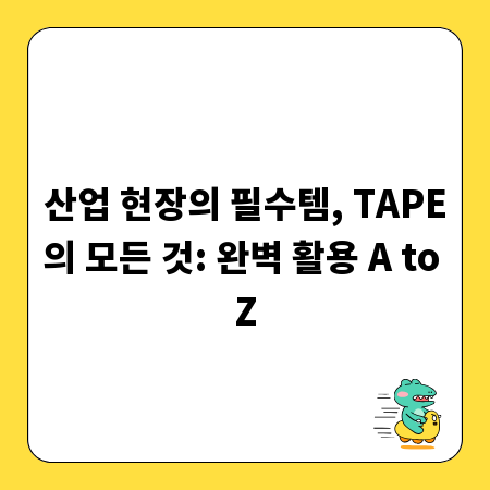 산업 현장의 필수템, TAPE의 모든 것: 완벽 활용 A to Z