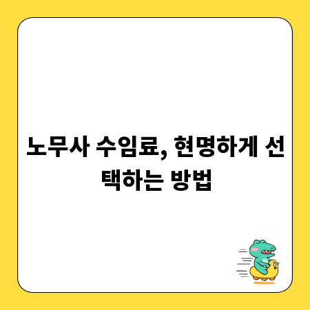 노무사 수임료, 현명하게 선택하는 방법