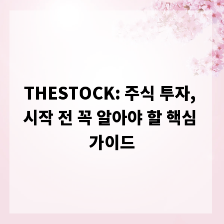 THESTOCK: 주식 투자, 시작 전 꼭 알아야 할 핵심 가이드